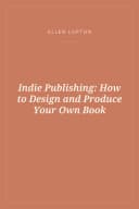 Portada de Indie Publishing: How to Design and Produce Your Own Book