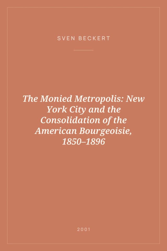 Portada de The Monied Metropolis: New York City and the Consolidation of the American Bourgeoisie, 1850–1896