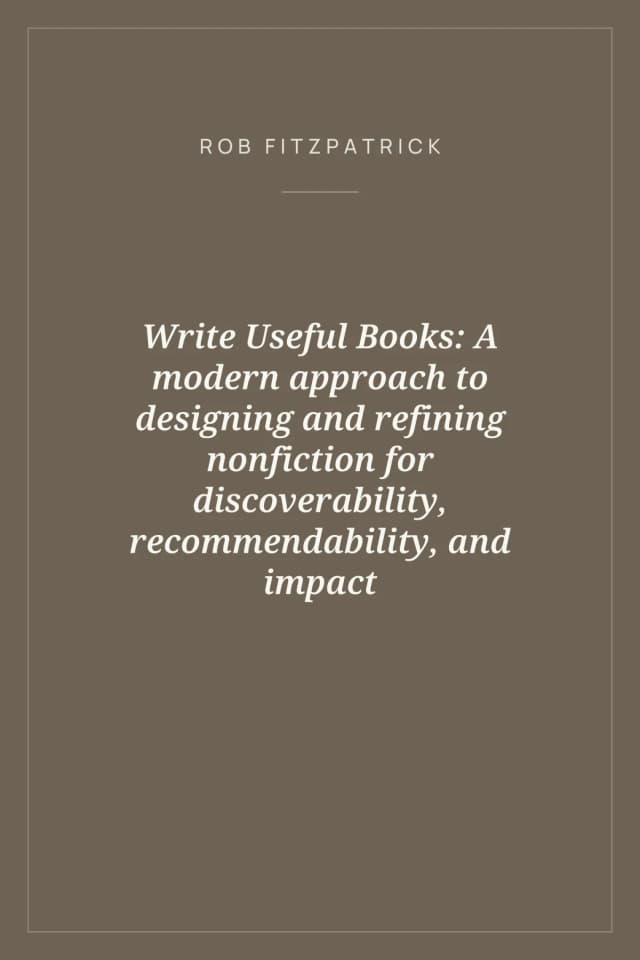 Portada de Write Useful Books: A modern approach to designing and refining nonfiction for discoverability, recommendability, and impact