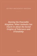 Portada de Raising the Peaceable Kingdom: What Animals Can Teach Us about the Social Origins of Tolerance and Friendship