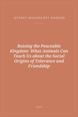 Portada de Raising the Peaceable Kingdom: What Animals Can Teach Us about the Social Origins of Tolerance and Friendship