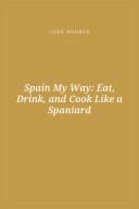 Portada de Spain My Way: Eat, Drink, and Cook Like a Spaniard