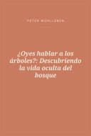 Portada de ¿Oyes hablar a los árboles?: Descubriendo la vida oculta del bosque
