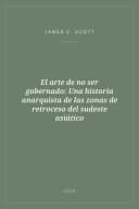 Portada de El arte de no ser gobernado: Una historia anarquista de las zonas de retroceso del sudeste asiático
