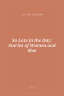 Portada de So Late in the Day: Stories of Women and Men