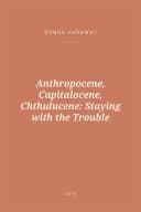 Portada de Anthropocene, Capitalocene, Chthulucene: Staying with the Trouble