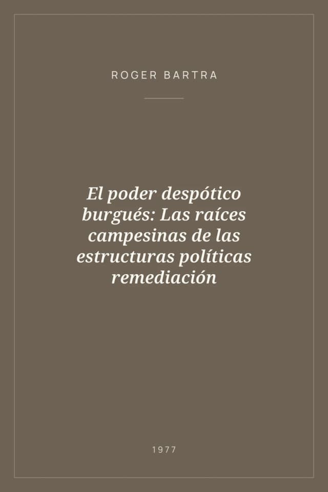 Portada de El poder despótico burgués: Las raíces campesinas de las estructuras políticas remediación