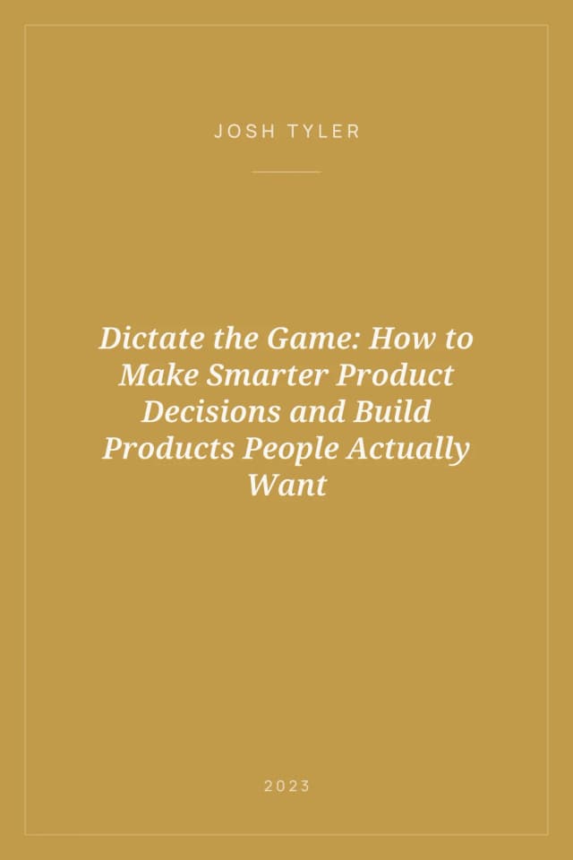 Portada de Dictate the Game: How to Make Smarter Product Decisions and Build Products People Actually Want