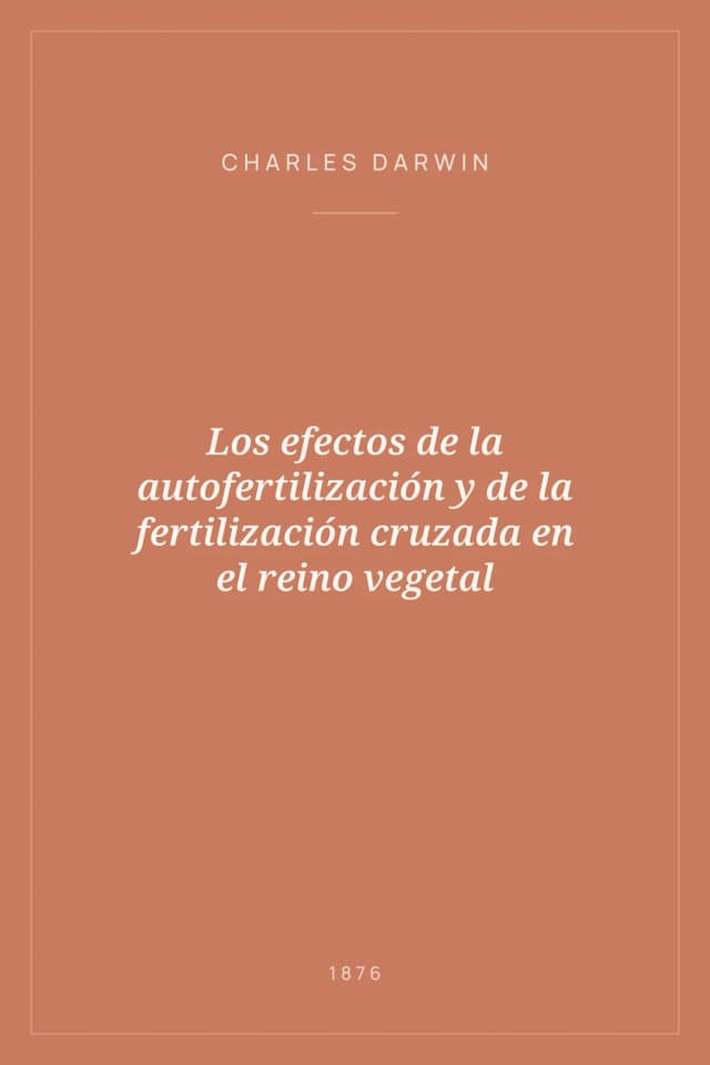 Portada de Los efectos de la autofertilización y de la fertilización cruzada en el reino vegetal