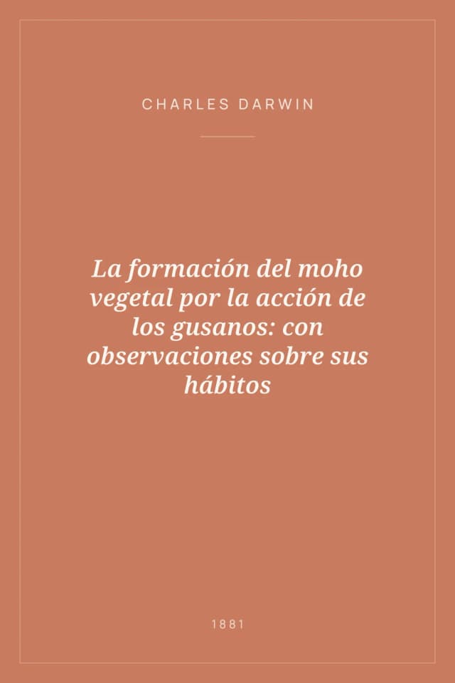 Portada de La formación del moho vegetal por la acción de los gusanos: con observaciones sobre sus hábitos