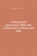 Portada de A Passion for Ignorance: What We Choose Not to Know and Why